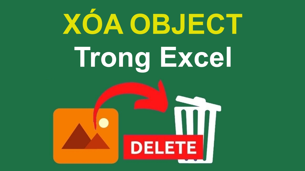 Cách xóa Object trong Excel đơn giản giúp tối ưu bảng tính Cách xóa Object trong Excel đơn giản giúp tối ưu bảng tính